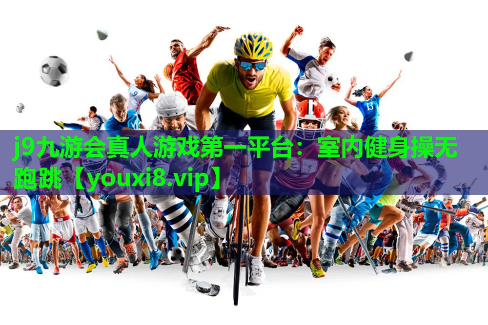 j9九游会真人游戏第一平台：室内健身操无跑跳