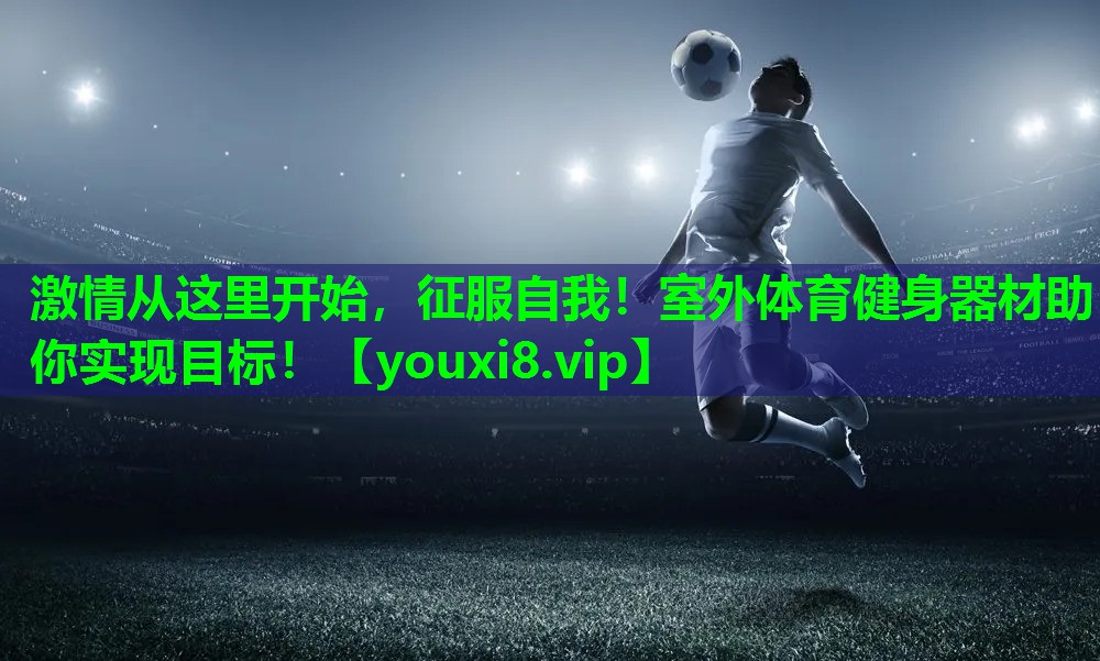 激情从这里开始，征服自我！室外体育健身器材助你实现目标！