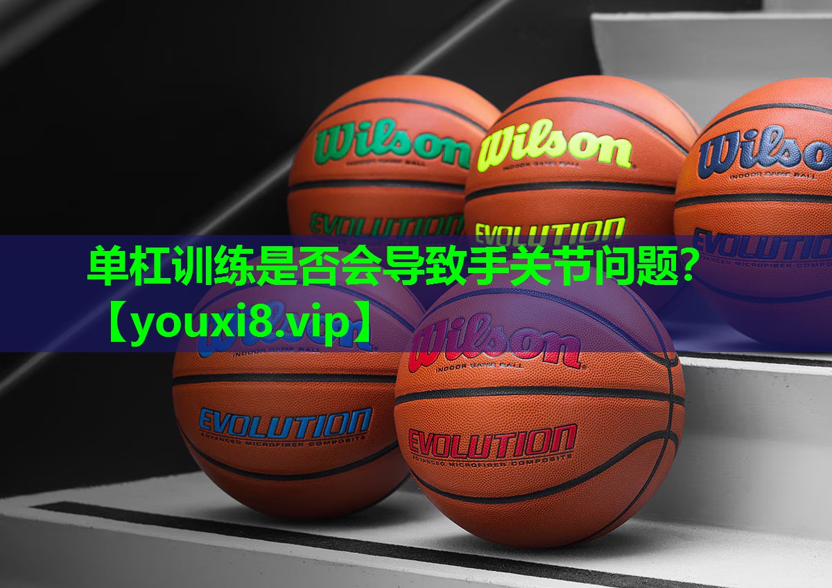 单杠训练是否会导致手关节问题？