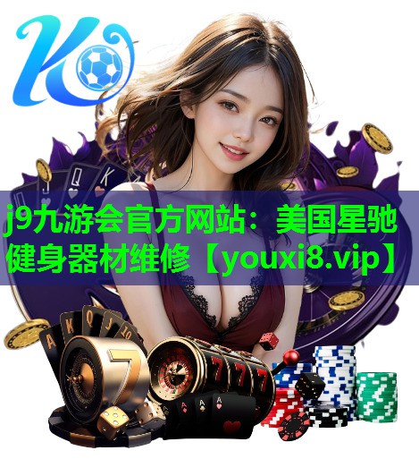 j9九游会官方网站：美国星驰健身器材维修
