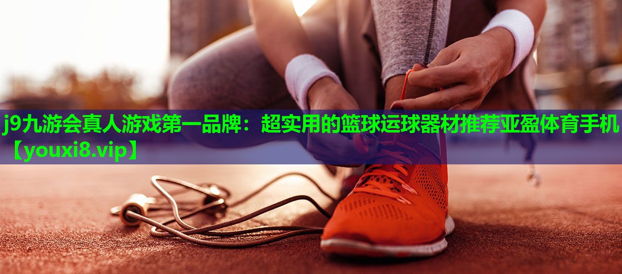 j9九游会真人游戏第一品牌：超实用的篮球运球器材推荐亚盈体育手机