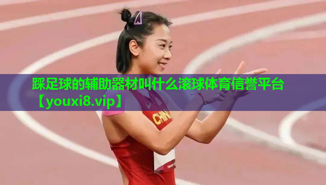 踩足球的辅助器材叫什么滚球体育信誉平台