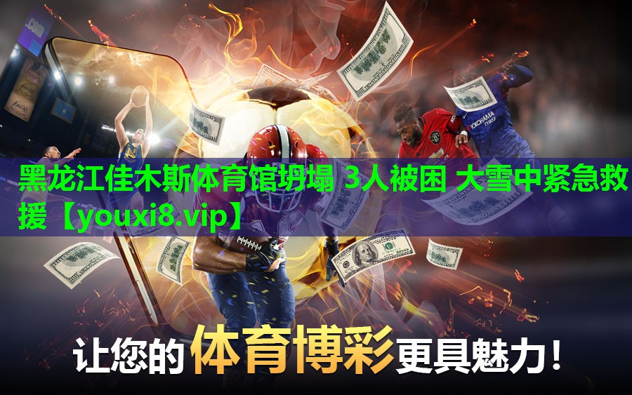 黑龙江佳木斯体育馆坍塌 3人被困 大雪中紧急救援