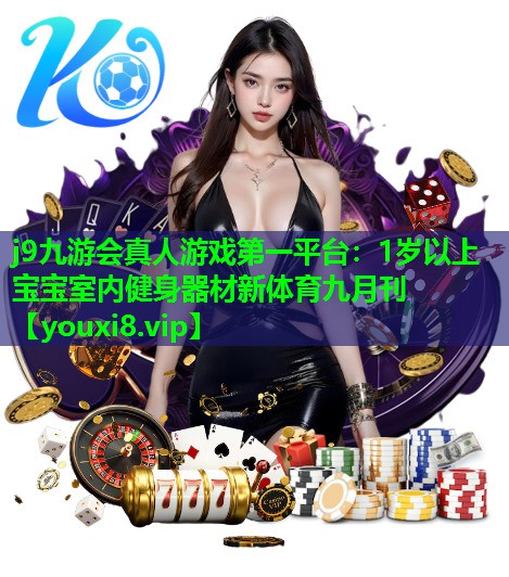 j9九游会真人游戏第一平台：1岁以上宝宝室内健身器材新体育九月刊