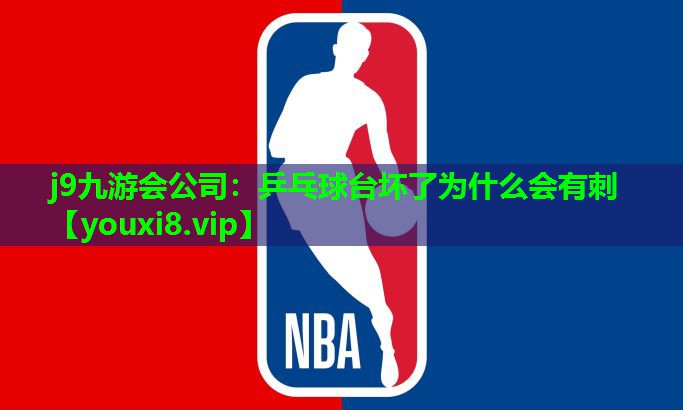 j9九游会公司：乒乓球台坏了为什么会有刺