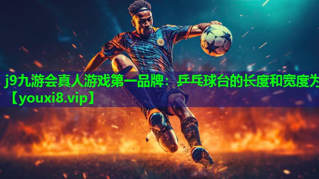 乒乓球台的长度和宽度为 乒乓球台的长度和宽度为