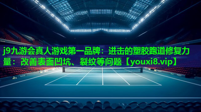 进击的塑胶跑道修复力量:改善表面凹坑、裂纹等问题 进击的塑胶跑道修复力量:改善表面凹坑、裂纹等问题