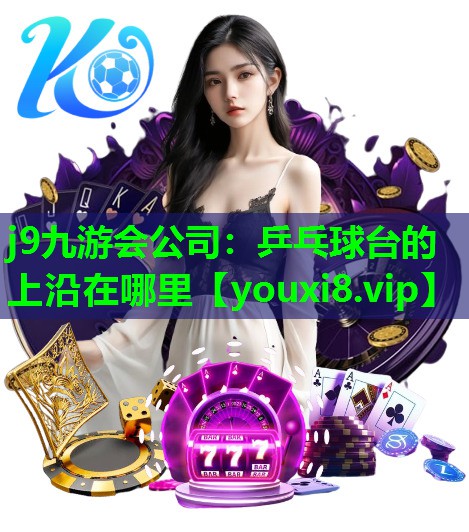 乒乓球台的上沿在哪里 乒乓球台的上沿在哪里