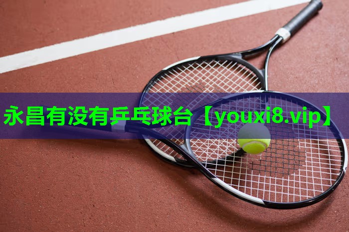 永昌有没有乒乓球台 永昌有没有乒乓球台