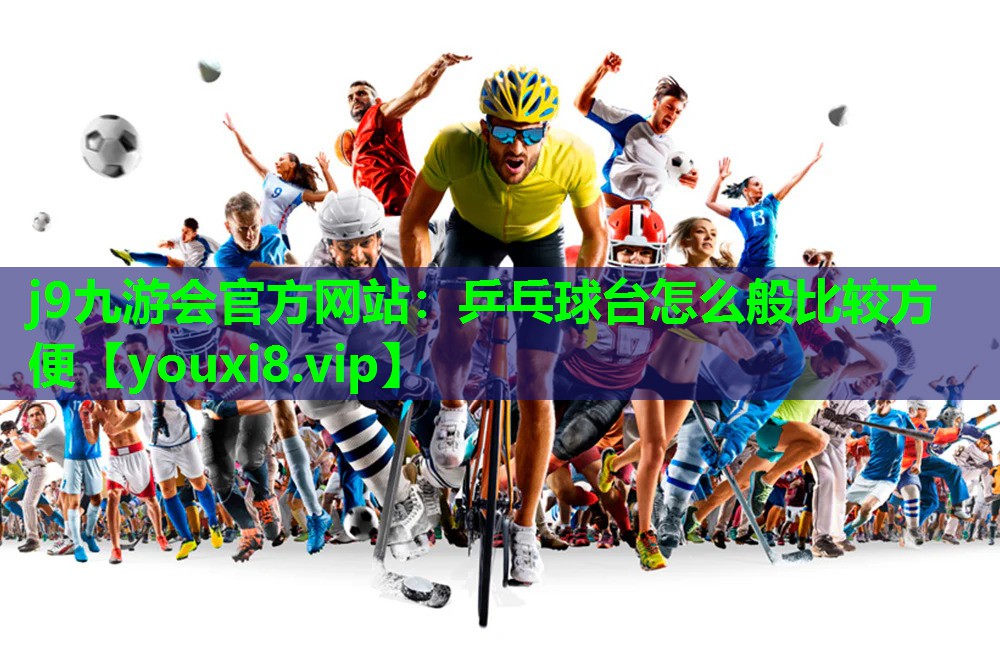 乒乓球台怎么般比较方便 乒乓球台怎么般比较方便