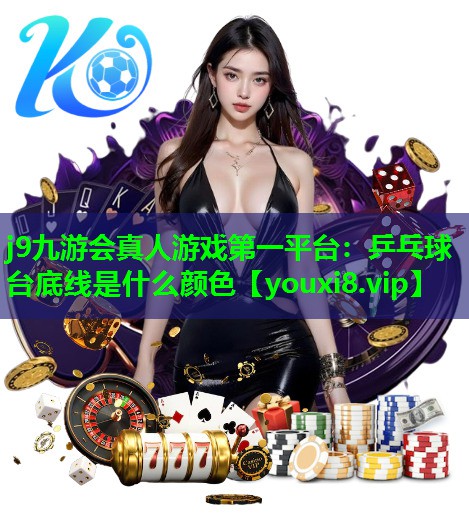 乒乓球台底线是什么颜色 乒乓球台底线是什么颜色